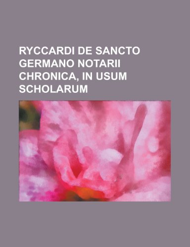 Ryccardi de Sancto Germano Notarii Chronica, in Usum Scholarum (9781153488129) by Page, Michael; Anonymous