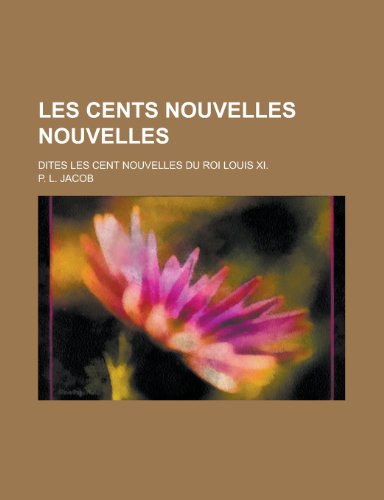 Les Cents Nouvelles Nouvelles; Dites Les Cent Nouvelles Du Roi Louis XI. (9781153488457) by Charters; Jacob, P. L.