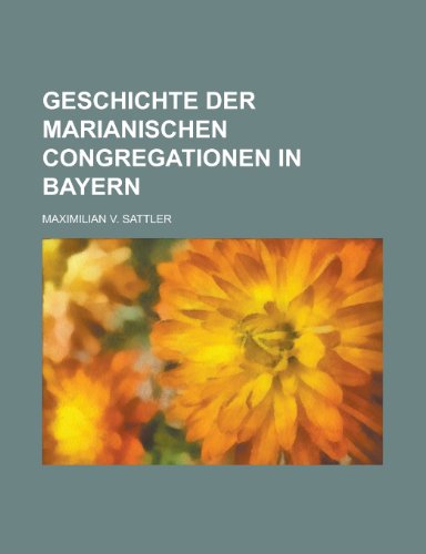 Geschichte Der Marianischen Congregationen in Bayern (9781153489300) by Aelfric; Sattler, Maximilian V.