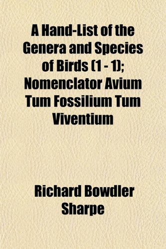 A Hand-List of the Genera and Species of Birds (1 - 1); Nomenclator Avium Tum Fossilium Tum Viventium (9781153489584) by Sharpe, Richard Bowdler