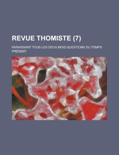 Revue Thomiste; Paraissant Tous Les Deux Mois Questions Du Temps Present (7 ) (9781153490474) by United States Congress House, States Con; Anonymous