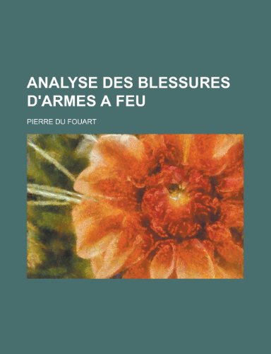 Analyse Des Blessures D'Armes a Feu (9781153490740) by Army, U. S. Dept Of The; Fouart, Pierre Du