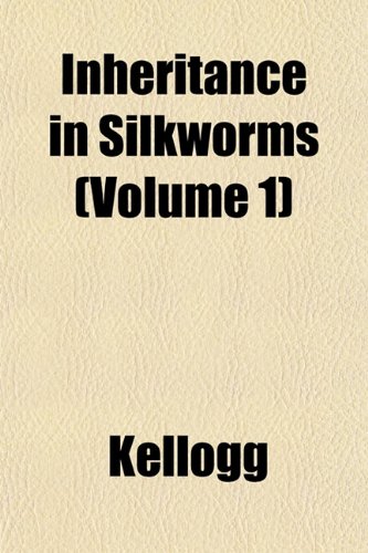 Inheritance in Silkworms (Volume 1) (9781153491976) by Kellogg