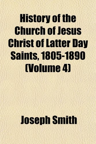 History of the Church of Jesus Christ of Latter Day Saints, 1805-1890 (Volume 4) (9781153492867) by Smith, Joseph