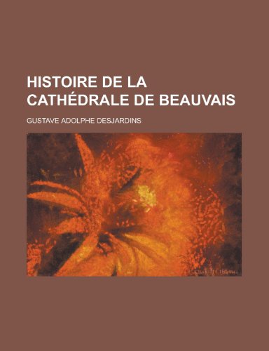Histoire de La Cathedrale de Beauvais (9781153494694) by Information, United States Congress; Desjardins, Gustave Adolphe