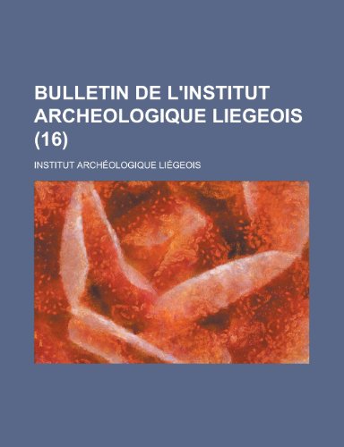 Bulletin de L'Institut Archeologique Liegeois (16 ) (9781153495363) by Committee, United States Temporary; Liegeois, Institut Archeologique
