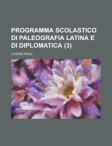 Programma Scolastico Di Paleografia Latina E Di Diplomatica (3) (9781153495486) by Activities, United States Congress; Paoli, Cesare