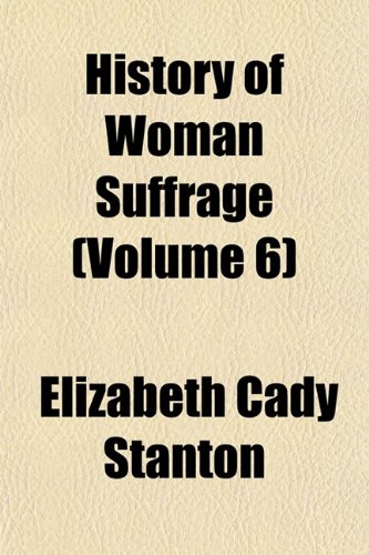 History of Woman Suffrage (Volume 6) (9781153495684) by Stanton, Elizabeth Cady