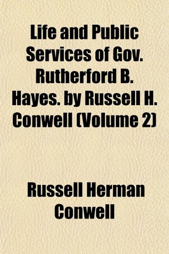 Life and Public Services of Gov. Rutherford B. Hayes. by Russell H. Conwell (Volume 2) (9781153506014) by Conwell, Russell Herman