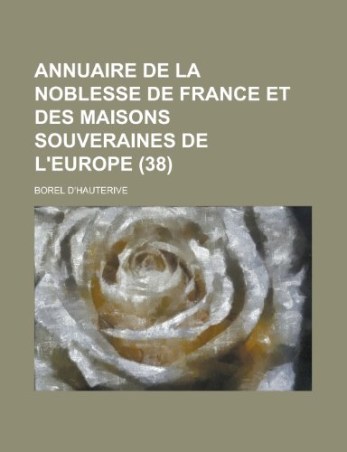Annuaire de La Noblesse de France Et Des Maisons Souveraines de L'Europe (38 ) (9781153515580) by Amherst College; D'Hauterive, Borel