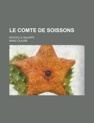 Le Comte de Soissons; Nouvelle Galante (9781153515733) by Amherst College; Claude, Isaac
