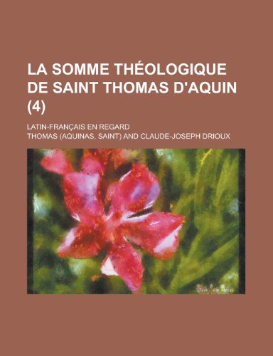 La Somme Theologique de Saint Thomas D'Aquin; Latin-Francais En Regard (4 ) (9781153518369) by Brunswick, University Of New; Thomas, Fr D. Ric