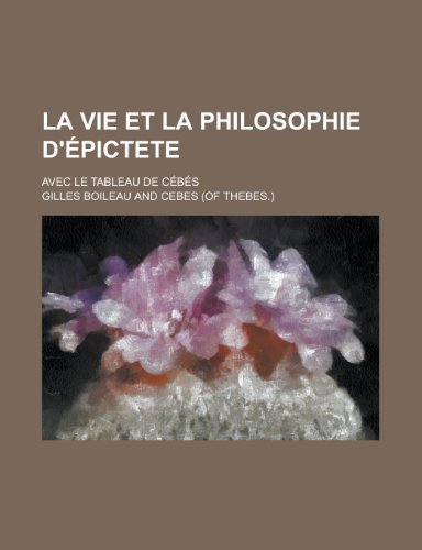 La Vie Et La Philosophie D'Epictete; Avec Le Tableau de Cebes (9781153518406) by Hilberseimer, Ludwig; Boileau, Gilles