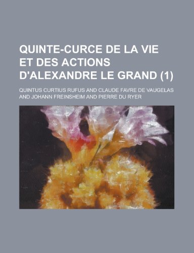 Quinte-Curce de La Vie Et Des Actions D'Alexandre Le Grand (1 ) (9781153528474) by Gleason; Rufus, Quintus Curtius