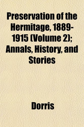 Preservation of the Hermitage, 1889-1915 (Volume 2); Annals, History, and Stories (9781153528818) by Dorris