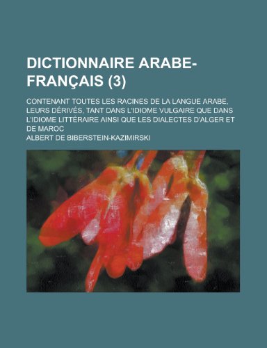9781153529099: Dictionnaire Arabe-Francais; Contenant Toutes Les Racines de La Langue Arabe, Leurs Derives, Tant Dans L'Idiome Vulgaire Que Dans L'Idiome Litteraire