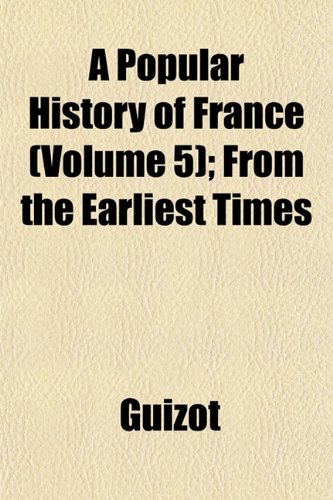 A Popular History of France (Volume 5); From the Earliest Times (9781153529716) by Guizot