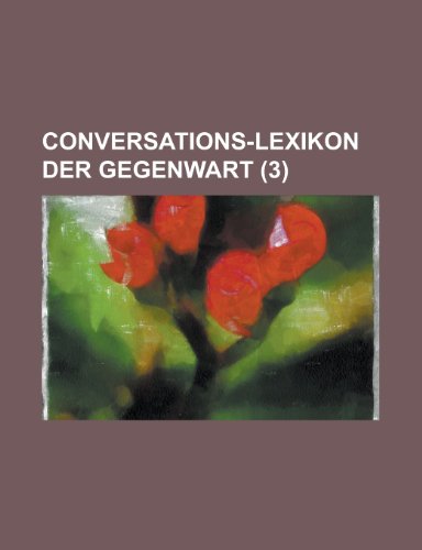 Conversations-Lexikon Der Gegenwart (3 ) (9781153530316) by Gleason; Anonymous