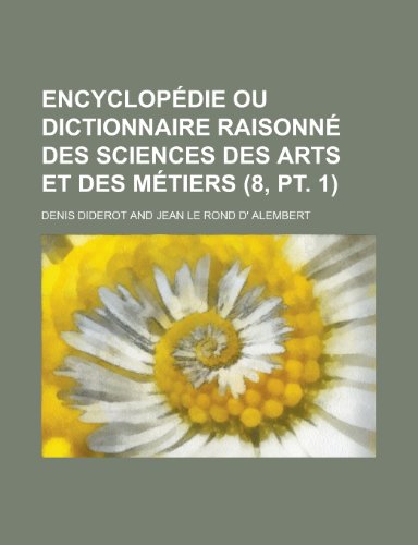 Encyclopedie Ou Dictionnaire Raisonne Des Sciences Des Arts Et Des Metiers (8, PT. 1 ) (9781153530859) by Gleason; Diderot, Denis