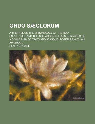Ordo Saeclorum; A Treatise on the Chronology of the Holy Scriptures: And the Indications Therein Contained of a Divine Plan of Times and Seasons: Toge (9781153531276) by Activities, United States Congress; Browne, Henry