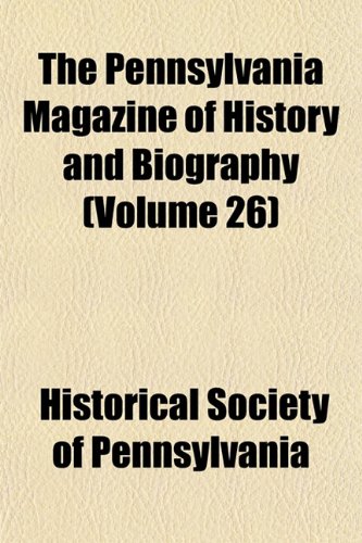 The Pennsylvania Magazine of History and Biography (Volume 26) (9781153533041) by Pennsylvania, Historical Society Of
