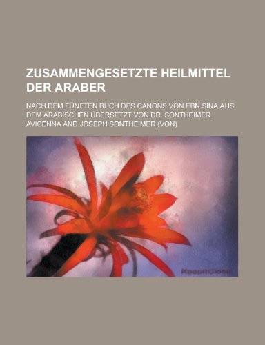 Zusammengesetzte Heilmittel Der Araber; Nach Dem Funften Buch Des Canons Von Ebn Sina Aus Dem Arabischen Ubersetzt Von Dr. Sontheimer (9781153533447) by Council, Montana Legislature; Avicenna