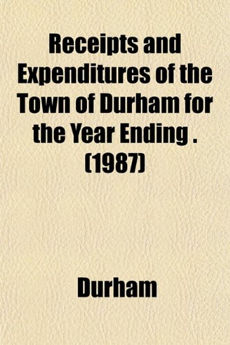 Receipts and Expenditures of the Town of Durham for the Year Ending . (1987) (9781153534963) by Durham