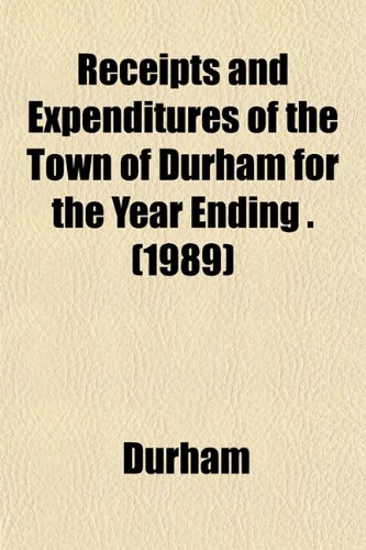 Receipts and Expenditures of the Town of Durham for the Year Ending . (1989) (9781153534987) by Durham