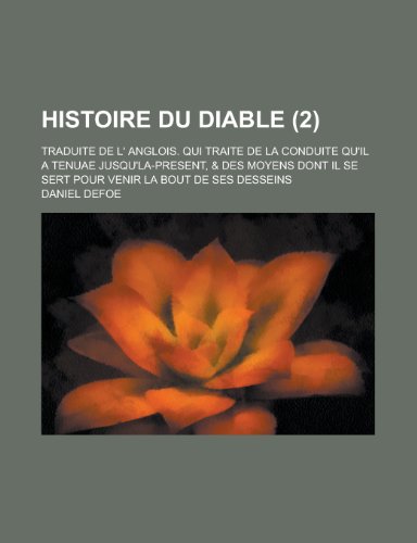 Histoire Du Diable; Traduite de L' Anglois. Qui Traite de La Conduite Qu'il a Tenuae Jusqu'la-Present, & Des Moyens Dont Il Se Sert Pour Venir La Bout (9781153535724) by Durham; Defoe, Daniel