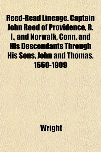 Reed-Read Lineage. Captain John Reed of Providence, R. I., and Norwalk, Conn. and His Descendants Through His Sons, John and Thomas, 1660-1909 (9781153538428) by Wright