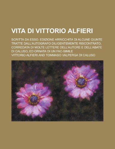 Vita Di Vittorio Alfieri; Scritta Da ESSO. Edizione Arricchita Di Alcune Giunte Tratte Dall'autografo Diligentemente Riscontrato, Corredata Di Molte L (9781153538626) by Authority, United States Federal; Alfieri, Vittorio