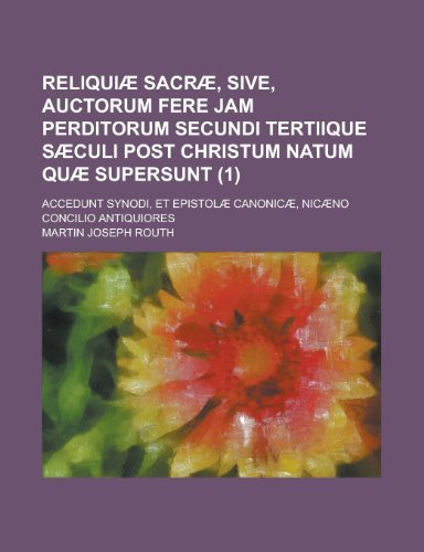 Reliquiae Sacrae, Sive, Auctorum Fere Jam Perditorum Secundi Tertiique Saeculi Post Christum Natum Quae Supersunt; Accedunt Synodi, Et Epistolae Canon (9781153539197) by Andover; Routh, Martin Joseph