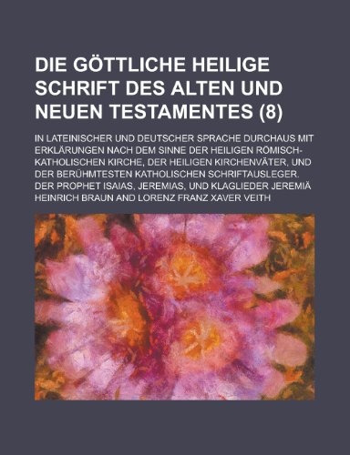 Die Gottliche Heilige Schrift Des Alten Und Neuen Testamentes; In Lateinischer Und Deutscher Sprache Durchaus Mit Erklarungen Nach Dem Sinne Der Heili (9781153541176) by Gilmanton; Braun, Heinrich