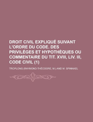 Droit Civil Explique Suivant L'Ordre Du Code. Des Privileges Et Hypotheques Ou Commentaire Du Tit. XVIII, LIV. III, Code Civil (1) (9781153541657) by Area, United States Dept Of; Troplong