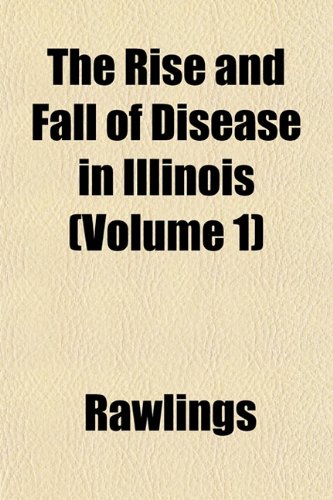 The Rise and Fall of Disease in Illinois (Volume 1) (9781153545983) by Rawlings