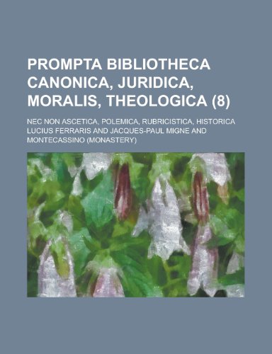 Prompta Bibliotheca Canonica, Juridica, Moralis, Theologica; NEC Non Ascetica, Polemica, Rubricistica, Historica (8 ) (9781153550642) by United States Congress House, States Con; Ferraris, Lucius