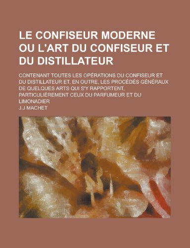 9781153560665: Le Confiseur Moderne Ou L'Art Du Confiseur Et Du Distillateur; Contenant Toutes Les Operations Du Confiseur Et Du Distillateur Et, En Outre, Les Proc