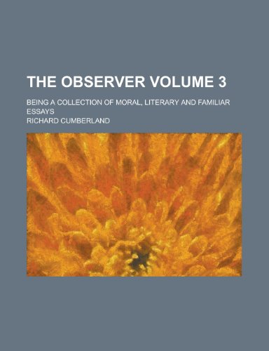 The Observer; being a collection of moral, literary and familiar essays Volume 3 (9781153561587) by Richard Cumberland
