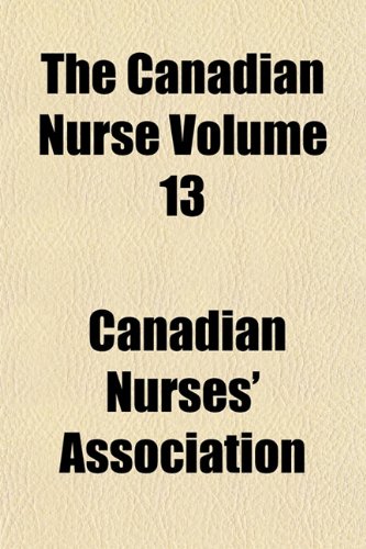 The Canadian Nurse Volume 13 (9781153562508) by Association, Canadian Nurses'