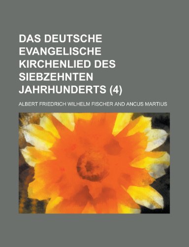 Das Deutsche Evangelische Kirchenlied Des Siebzehnten Jahrhunderts (4 ) (9781153563994) by Jungk, Robert; Fischer, Albert Friedrich Wilhelm