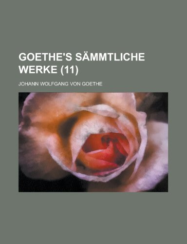 Goethe's Sammtliche Werke (11 ) (9781153565271) by United States Congress House, States Con; Goethe, Johann Wolfgang Von