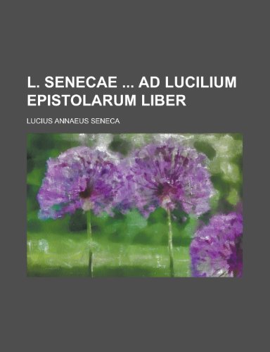 L. Senecae Ad Lucilium Epistolarum Liber (9781153567770) by Hampshire, University Of New; Seneca, Lucius Annaeus
