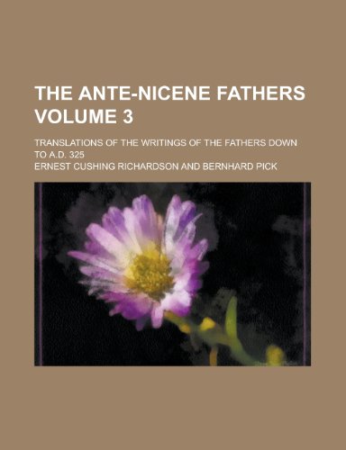 The Ante-Nicene Fathers; Translations of the Writings of the Fathers Down to A.D. 325 Volume 3 (9781153569972) by Purdy; Richardson, Ernest Cushing