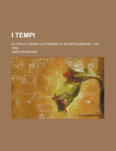 I Tempi; La Vita E L'Opera Letteraria Di Jacopo Landoni, 1772- 1855 (9781153570107) by Carter, Clarence Edwin; Muratori, Santi