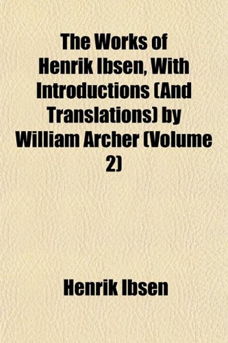 The Works of Henrik Ibsen, With Introductions (And Translations) by William Archer (Volume 2) (9781153571944) by Ibsen, Henrik