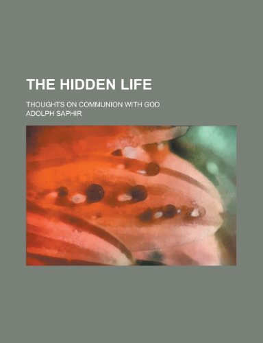 The hidden life; thoughts on communion with God (9781153572736) by Adolph Saphir