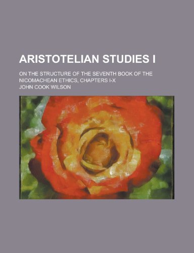 Aristotelian Studies I; On the Structure of the Seventh Book of the Nicomachean Ethics, Chapters I-X (9781153572828) by Lincoln, Abraham; Wilson, John Cook