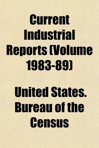 Current Industrial Reports (Volume 1983-89) (9781153576703) by Census, United States. Bureau Of The