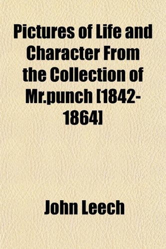 Pictures of Life and Character From the Collection of Mr.punch [1842-1864] (9781153579889) by Leech, John