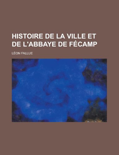 Histoire de La Ville Et de L'Abbaye de Fecamp (9781153579957) by Saint Augustine Of Hippo; Fallue, Leon